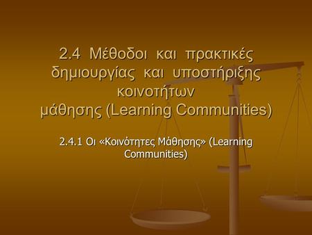 2.4 Μέθοδοι και πρακτικές δημιουργίας και υποστήριξης κοινοτήτων μάθησης (Learning Communities) 2.4.1 Οι «Κοινότητες Μάθησης» (Learning Communities)