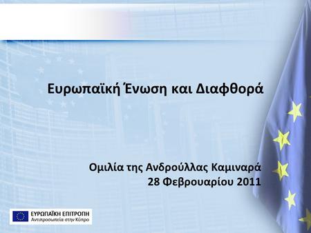 Ευρωπαϊκή Ένωση και Διαφθορά Ομιλία της Ανδρούλλας Καμιναρά 28 Φεβρουαρίου 2011.