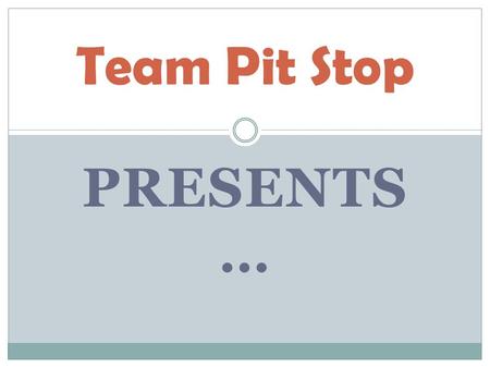 Team Pit Stop PRESENTS….