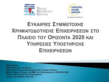 Νέδη Καφφά Επιστημονικός Λειτουργός Ευρωπαϊκό Κέντρο Επιχειρηματικής Στήριξης Κύπρου Εθνικό Σημείο Επαφής για ΜΜΕ του Προγράμματος HORIZON 2020 Τομέας.
