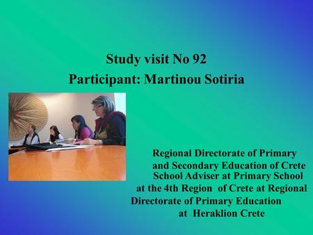 Study visit Νο 92 Participant: Martinou Sotiria School Adviser at Primary School at the 4th Region of Crete at Regional Directorate of Primary Education.
