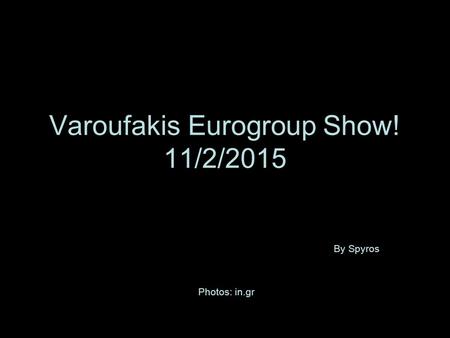 Varoufakis Eurogroup Show! 11/2/2015
