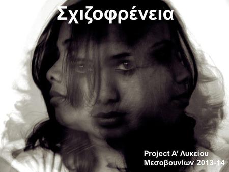 Σχιζοφρένεια Project Α’ Λυκείου Μεσοβουνίων 2013-14.