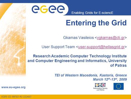 EGEE-III INFSO-RI-222667 Enabling Grids for E-sciencE www.eu-egee.org Entering the Grid Gkamas Vasileios User Support Team Research Academic Computer Technology.