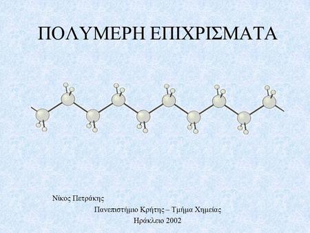ΠΟΛΥΜΕΡΗ ΕΠΙΧΡΙΣΜΑΤΑ Νίκος Πετράκης Πανεπιστήμιο Κρήτης – Τμήμα Χημείας Ηράκλειο 2002.