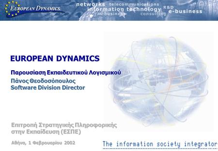 EUROPEAN DYNAMICS Επιτροπή Στρατηγικής Πληροφορικής στην Εκπαίδευση (ΕΣΠΕ) Παρουσίαση Εκπαιδευτικού Λογισμικού Πάνος Θεοδοσόπουλος Software Division Director.