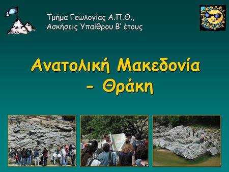 1 Ανατολική Μακεδονία - Θράκη Τμήμα Γεωλογίας Α.Π.Θ., Ασκήσεις Υπαίθρου Β’ έτους.