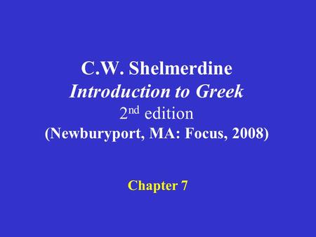 C.W. Shelmerdine Introduction to Greek 2nd edition (Newburyport, MA: Focus, 2008) Chapter 7.