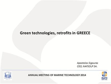 Green technologies, retrofits in GREECE Apostolos Sigouras CEO, NAFSOLP SA. ANNUAL MEETING OF MARINE TECHNOLOGY 2014.