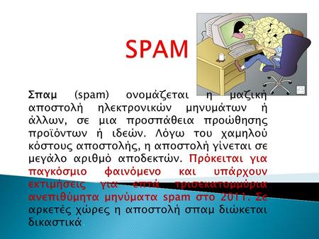 Σπαμ (spam) ονομάζεται η μαζική αποστολή ηλεκτρονικών μηνυμάτων ή άλλων, σε μια προσπάθεια προώθησης προϊόντων ή ιδεών. Λόγω του χαμηλού κόστους αποστολής,