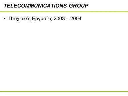 TELECOMMUNICATIONS GROUP Πτυχιακές Εργασίες 2003 – 2004.