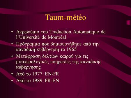 Taum-météo Ακρωνύμιο του Traduction Automatique de l’Université de Montréal Πρόγραμμα που δημιουργήθηκε από την καναδική κυβέρνηση το 1965 Μετάφραση δελτίων.