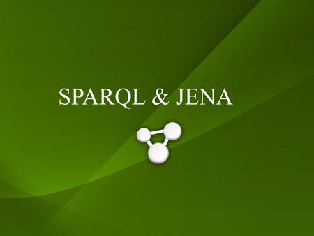 SPARQL & JENA. Γενικά JENA : Είναι ένα java framework για τη δημιουργία semantic web Εφαρμογών. Μπορεί να Χρησιμοποιηθει για να δουλέψουμε σε RDF/RDFS,