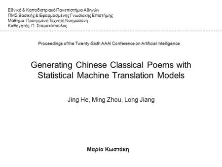 Generating Chinese Classical Poems with Statistical Machine Translation Models Jing He, Ming Zhou, Long Jiang Μαρία Κωστάκη Εθνικό & Καποδιστριακό Πανεπιστήμιο.
