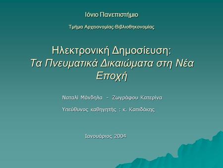 Ιόνιο Πανεπιστήμιο Τμήμα Αρχειονομίας-Βιβλιοθηκονομίας Ηλεκτρονική Δημοσίευση: Τα Πνευματικά Δικαιώματα στη Νέα Εποχή Ναταλί Μάνδηλα - Ζωγράφου Κατερίνα.