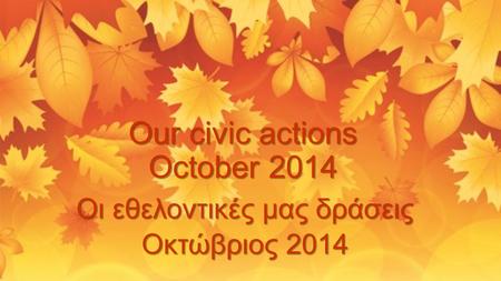 Our civic actions October 2014 Οι εθελοντικές μας δράσεις Οκτώβριος 2014.