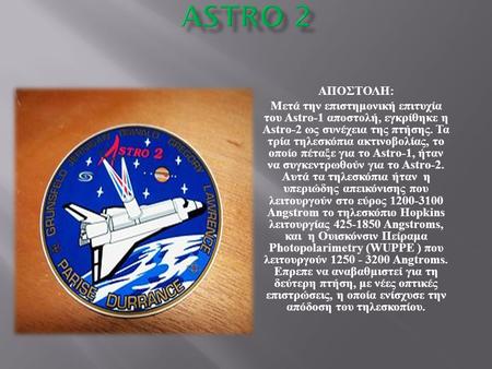 ΑΠΟΣΤΟΛΗ : Μετά την επιστημονική επιτυχία του Astro-1 αποστολή, εγκρίθηκε η Astro-2 ως συνέχεια της πτήσης. Τα τρία τηλεσκόπια ακτινοβολίας, το οποίο πέταξε.