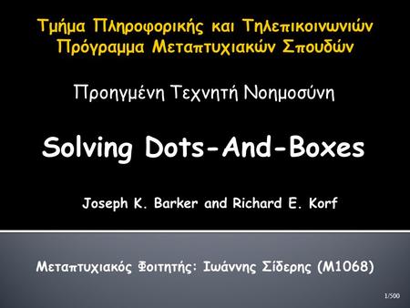 Προηγμένη Τεχνητή Νοημοσύνη Solving Dots-And-Boxes Joseph K. Barker and Richard E. Korf Μεταπτυχιακός Φοιτητής: Ιωάννης Σίδερης (Μ1068) 1/500.