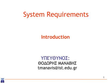 1 System Requirements ΥΠΕΥΘΥΝΟΣ: ΘΟΔΩΡΗΣ ΜΑΝΑΒΗΣ Introduction.