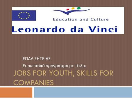 JOBS FOR YOUTH, SKILLS FOR COMPANIES ΕΠΑΛ ΣΗΤΕΙΑΣ Ευρωπαϊκό πρόγραμμα με τίτλο :
