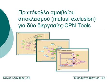 Πρωτόκολλο αμοιβαίου αποκλεισμού (mutual exclusion) για δύο διεργασίες-CPN Tools Νάνος Λέανδρος 156 Τζιαλαμάνη Βιργινία 166.