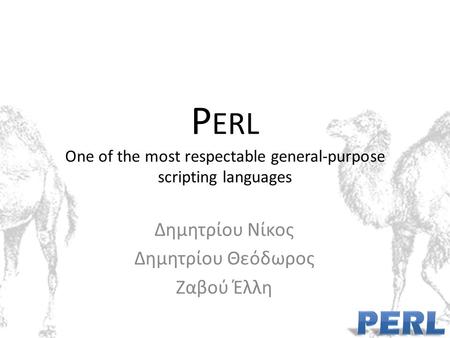 P ERL One of the most respectable general-purpose scripting languages Δημητρίου Νίκος Δημητρίου Θεόδωρος Ζαβού Έλλη.