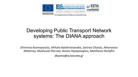 Developing Public Transport Network systems: The DIANA approach Dimitrios Kosmopoulos, Mihalis Kalohristianakis, Sotirios Chatzis, Athanasios Malamos,