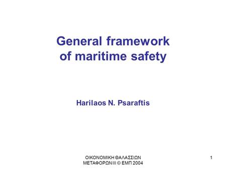 General framework of maritime safety Harilaos N. Psaraftis