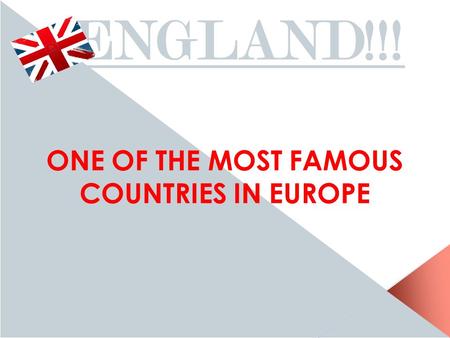 ENGLAND!!! ONE OF THE MOST FAMOUS COUNTRIES IN EUROPE.
