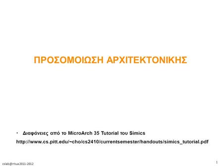 1 2011-2012 ΠΡΟΣΟΜΟΙΩΣΗ ΑΡΧΙΤΕΚΤΟΝΙΚΗΣ Διαφάνειες από το MicroArch 35 Tutorial του Simics