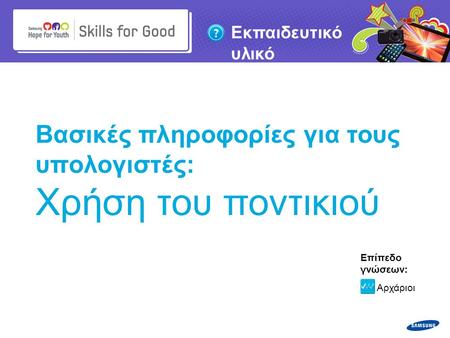 Copyright ©: 1995-2011 SAMSUNG & Samsung Hope for Youth. Με επιφύλαξη κάθε νόμιμου δικαιώματος Εκπαιδευτικό υλικό Βασικές πληροφορίες για τους υπολογιστές: