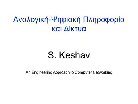 Αναλογική-Ψηφιακή Πληροφορία και Δίκτυα S. Keshav An Engineering Approach to Computer Networking.