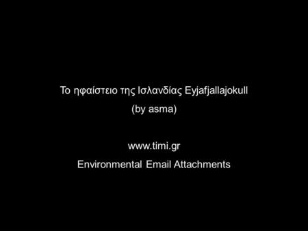 Το ηφαίστειο της Ισλανδίας Eyjafjallajokull (by asma) www.timi.gr Environmental Email Attachments.