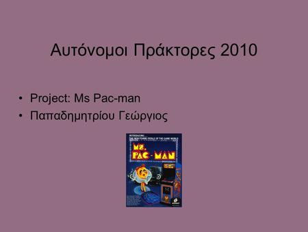 Αυτόνομοι Πράκτορες 2010 Project: Ms Pac-man Παπαδημητρίου Γεώργιος.