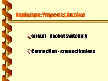 Παράρτημα: Υπηρεσίες Δικτύων bcircuit - packet switching bConnection - connectionless.