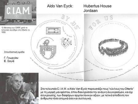 Στο τελευταίο C.I.A.M. ο Aldo Van Eyck παρουσιάζει τους “κύκλους του Otterlo” με τη μορφή μανιφέστου, όπου διακηρύσσει την ανάγκη συγκερασμού, και όχι.