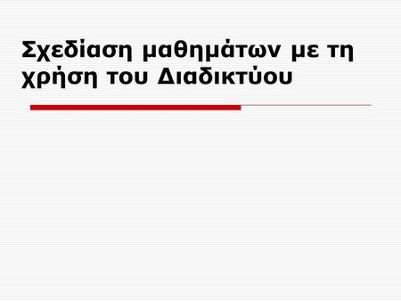 Σχεδίαση μαθημάτων με τη χρήση του Διαδικτύου. Διδακτικοί Στόχοι  Κατανόηση των αρχών που διέπουν ένα μάθημα (επιμόρφωσης ή διδασκαλίας) με τη χρήση.