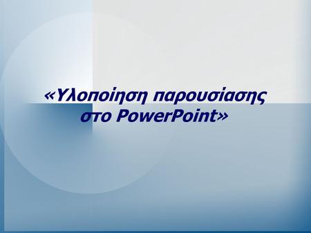 «Υλοποίηση παρουσίασης στo PowerPoint»