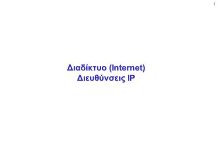 1 Διαδίκτυο (Internet) Διευθύνσεις IP. 2 Ιεραρχικές ΙΡ διευθύνσεις  Κάθε host στο διαδίκυο έχει μια διεύθυνση που καλείται IP address.  Αυτή η διεύθυνση.