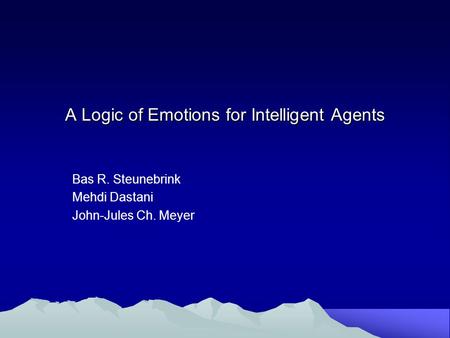 A Logic of Emotions for Intelligent Agents Bas R. Steunebrink Mehdi Dastani John-Jules Ch. Meyer.