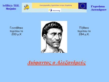 Διόφαντος ο Αλεξανδρεύς Γεννήθηκε περίπου το 200 μ.Χ Πέθανε περίπου το 284 μ.Χ.