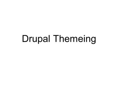 Drupal Themeing. Προυποθέσεις βασικές γνώσεις HTML/ CSS στοιχειώδης κατανόηση της PHP εξοικείωση με το drupal.