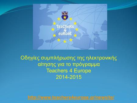 Οδηγίες συμπλήρωσης της ηλεκτρονικής αίτησης για το πρόγραμμα Teachers 4 Europe 2014-2015