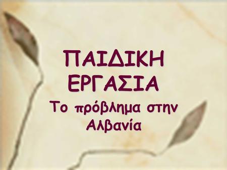 ΠΑΙΔΙΚΗ ΕΡΓΑΣΙΑ Το πρόβλημα στην Αλβανία.