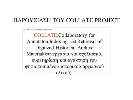 ΠΑΡΟΥΣΙΑΣΗ ΤΟΥ COLLATE PROJECT COLLATE:Collaboratory for Annotaton,Indexing and Retrieval of Digitized Historical Archive Material(συνεργασία για σχολιασμό,