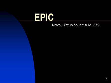 1 EPIC Νάνου Σπυριδούλα Α.Μ. 379. 2 Explicitly Parallel Instruction Computing Ένα νέο στυλ αρχιτεκτονικής που σκοπό έχει: Τη δυνατότητα υψηλότερου επιπέδου.