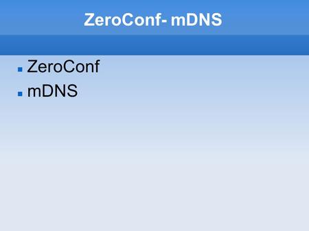 ZeroConf- mDNS ZeroConf mDNS. ZeroConf Σύνδεση και επικοινωνία σε δίκτυο χωρίς DHCP, DNS servers.