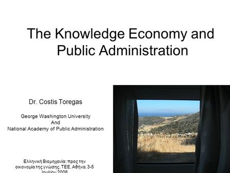 Ελληνική Βιομηχανία: προς την οικονομία της γνώσης, ΤΕΕ, Αθήνα, 3-5 Ιουλίου 2006 The Knowledge Economy and Public Administration Dr. Costis Toregas George.
