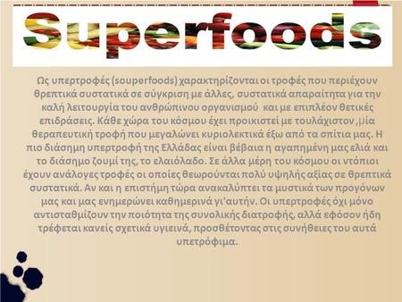 Ως υπερτροφές (souperfoods) χαρακτηρίζονται οι τροφές που περιέχουν θρεπτικά συστατικά σε σύγκριση με άλλες, συστατικά απαραίτητα για την καλή λειτουργία.