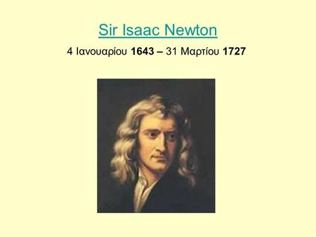 Sir Isaac Newton 4 Ιανουαρίου 1643 – 31 Μαρτίου 1727.